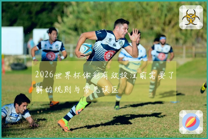 2026世界杯体彩有效投注前需要了解的规则与常见误区