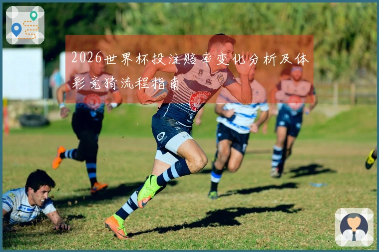 2026世界杯投注赔率变化分析及体彩竞猜流程指南